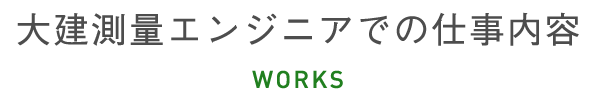 大建測量エンジニアでの仕事内容 WORKS